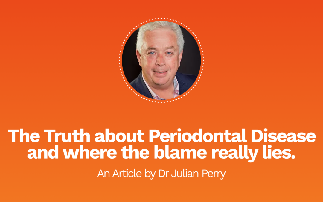 The Truth about Periodontal Disease and where the blame really lies.